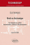 Èlectronique bruit en èlectronique du composant aux systèmes instrumentation,oscillateurs,tèlècommunications