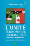 L’unité économique du Maghreb est-elle possible ?